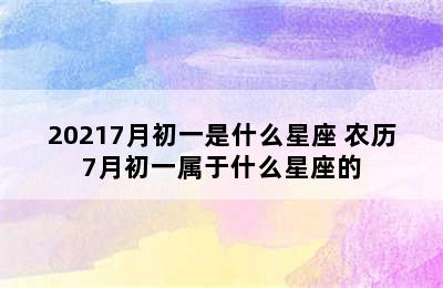 20217月初一是什么星座 农历7月初一属于什么星座的